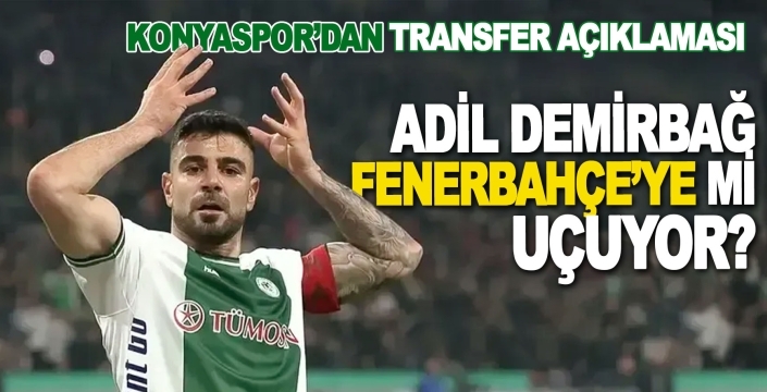 Konyaspor’dan Adil Demirbağ açıklaması: Fenerbahçe talip oldu mu?