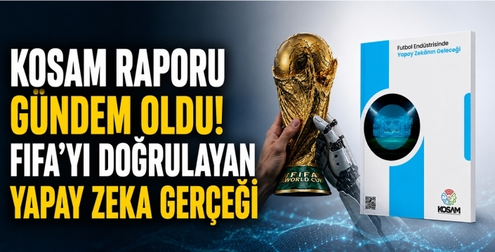 KOSAM Raporu Gündem Oldu! FIFA'yı Doğrulayan Yapay Zeka Gerçeği
