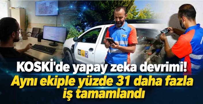 KOSKİ'de yapay zeka devrimi! Aynı ekiple yüzde 31 daha fazla iş tamamlandı