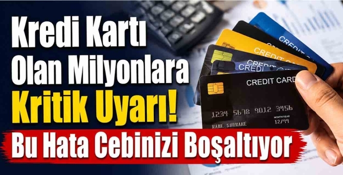 Kredi Kartı Olan Milyonlara Kritik Uyarı! Bu Hata Cebinizi Boşaltıyor