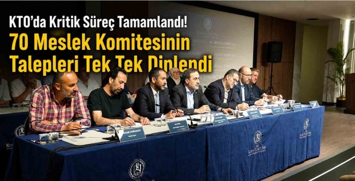 KTO'da Kritik Süreç Tamamlandı! 70 Meslek Komitesinin Talepleri Tek Tek Dinlendi