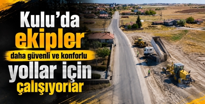 Kulu’da ekipler daha güvenli ve konforlu yollar için çalışıyorlar