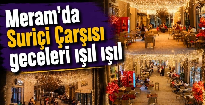 Meram'da Suriçi Çarşısı geceleri ışıl ışıl