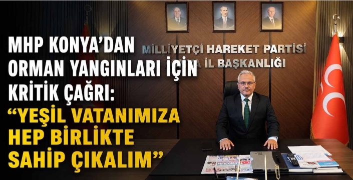 MHP Konya'dan Orman Yangınları İçin Kritik Çağrı: