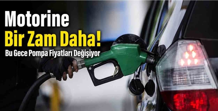 Motorine Bir Zam Daha! Bu Gece Pompa Fiyatları Değişiyor