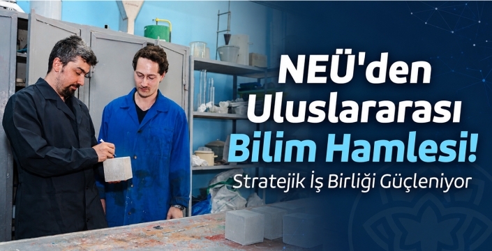 NEÜ'den Uluslararası Bilim Hamlesi! Stratejik İş Birliği Güçleniyor