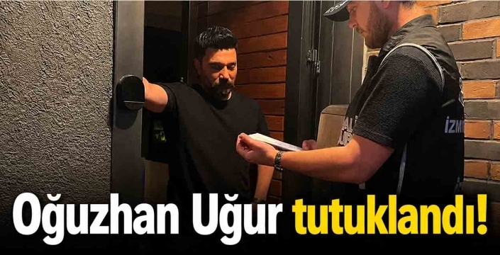Oğuzhan Uğur tutuklandı!