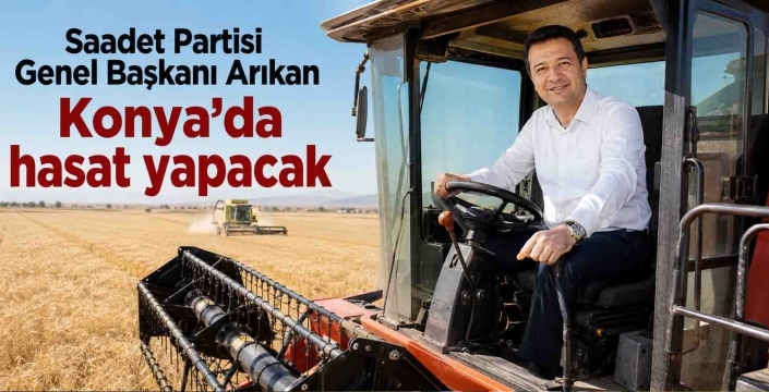 Saadet Partisi Genel Başkanı Arıkan Konya’ya geliyor: Ladik'te hasat yapacak!