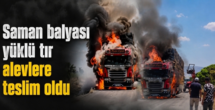 Saman balyası yüklü tır alevlere teslim oldu