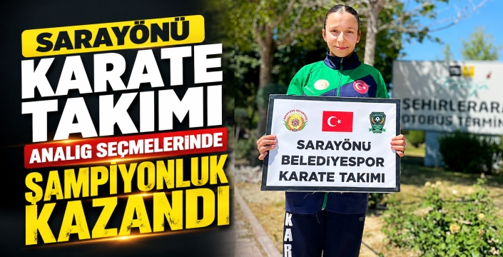Sarayönü Belediyespor Karate Takımı ANALİG seçmelerinde şampiyonluk kazandı