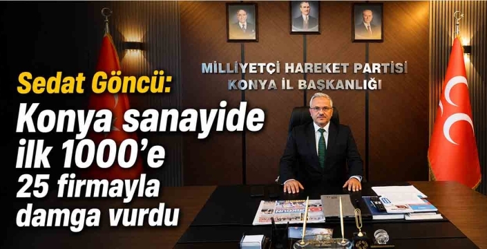 Sedat Göncü: Konya sanayide ilk 1000'e 25 firmayla damga vurdu
