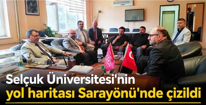 Selçuk Üniversitesi'nin yol haritası Sarayönü'nde çizildi