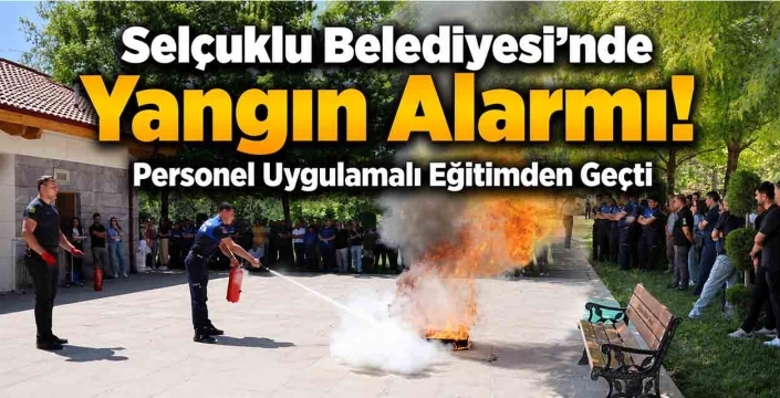 Selçuklu Belediyesi'nde Yangın Alarmı! Personel Uygulamalı Eğitimden Geçti