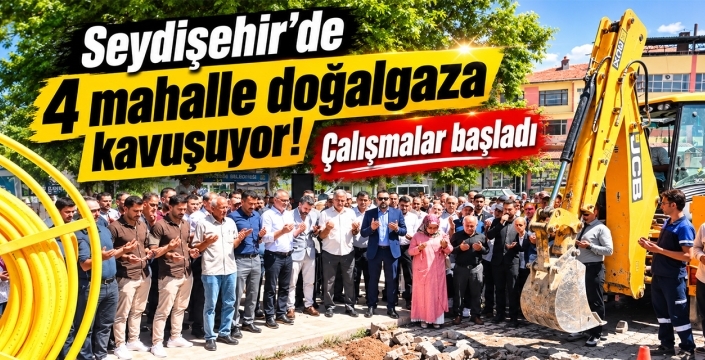 Seydişehir'de 4 mahalle doğalgaza kavuşuyor! Çalışmalar başladı