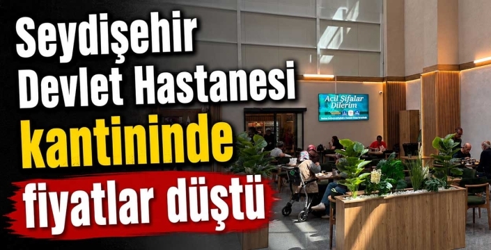 Seydişehir Devlet Hastanesi kantininde fiyatlar düştü