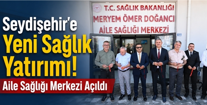 Seydişehir'e Yeni Sağlık Yatırımı! Aile Sağlığı Merkezi Açıldı
