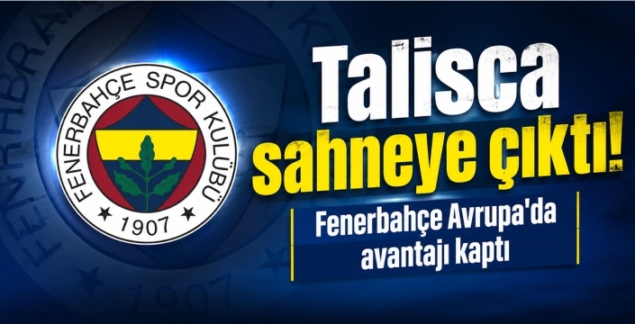 Talisca sahneye çıktı! Fenerbahçe Avrupa'da avantajı kaptı