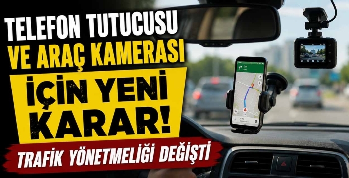 Telefon Tutucusu ve Araç Kamerası İçin Yeni Karar! Trafik Yönetmeliği Değişti