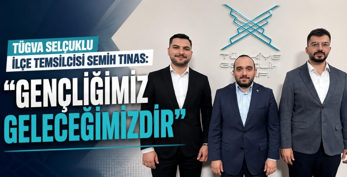 TÜGVA Selçuklu İlçe Temsilcisi Semih Tınas: 
