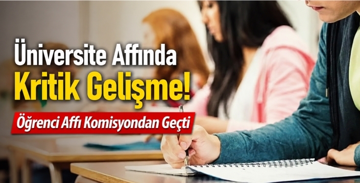 Üniversite Affında Kritik Gelişme! Öğrenci Affı Komisyondan Geçti