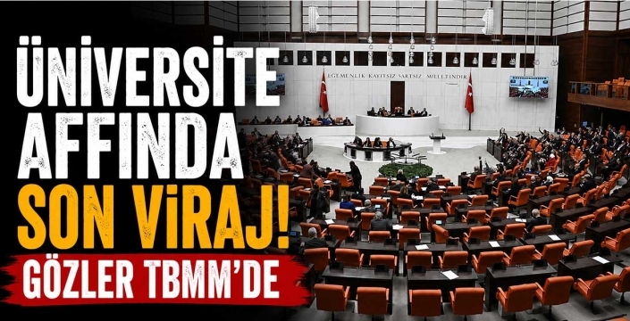 Üniversite affında son viraj! Gözler TBMM'de