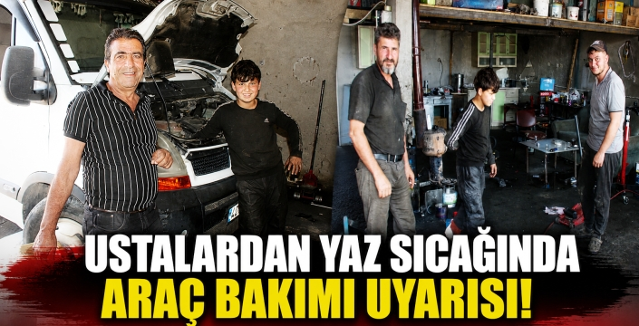Ustalardan yaz sıcağında araç bakımı uyarısı!