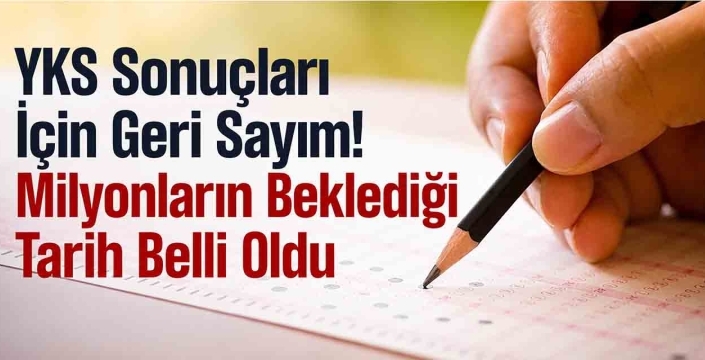 YKS Sonuçları İçin Geri Sayım! Milyonların Beklediği Tarih Belli Oldu