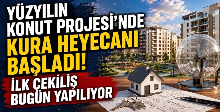 Yüzyılın Konut Projesi'nde Kura Heyecanı Başladı! İlk Çekiliş Bugün Yapılıyor